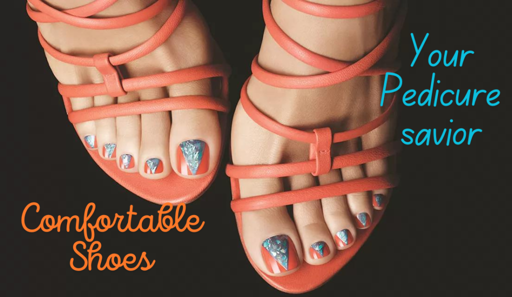 Comfortable Shoes ,Your Pedicure Saviors 